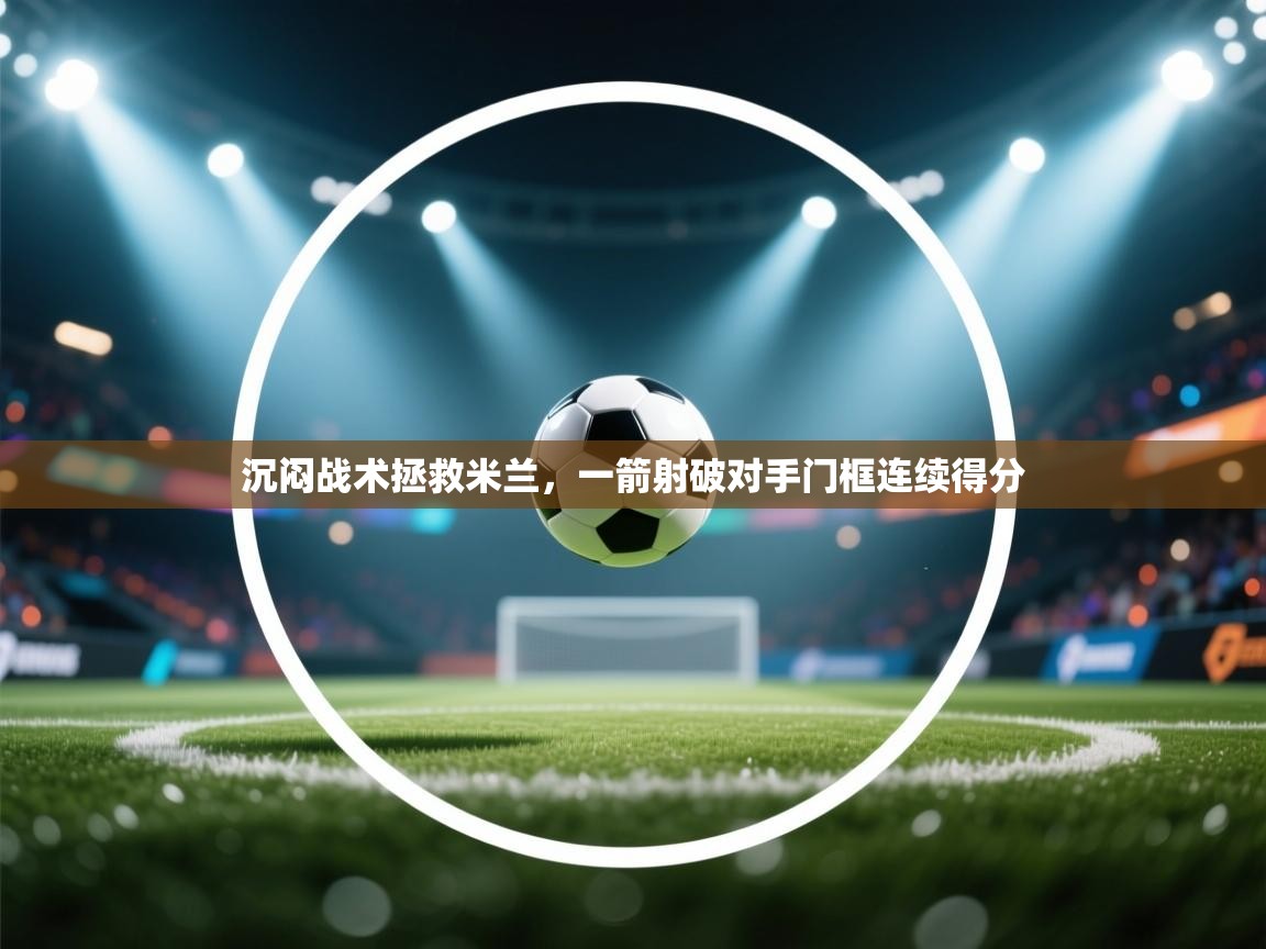 沉闷战术拯救米兰,一箭射破对手门框连续得分 第2张