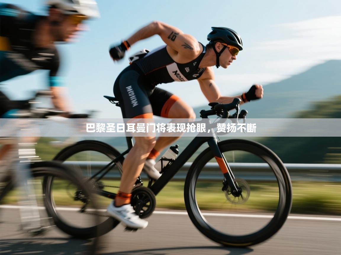 巴黎圣日耳曼门将表现抢眼，赞扬不断