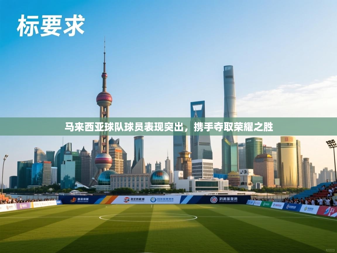 马来西亚球队球员表现突出，携手夺取荣耀之胜