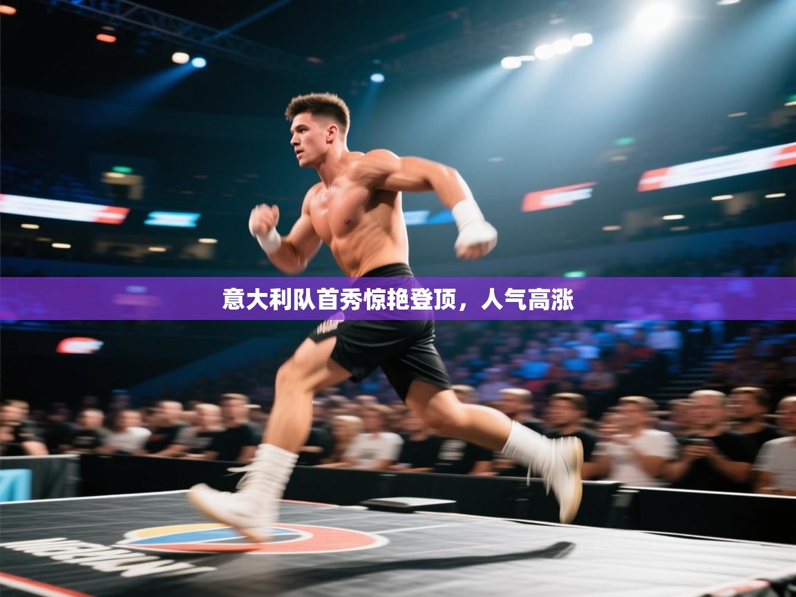 意大利队首秀惊艳登顶，人气高涨  第1张