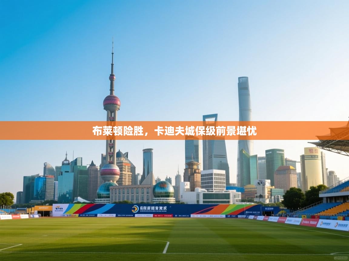 布莱顿险胜，卡迪夫城保级前景堪忧